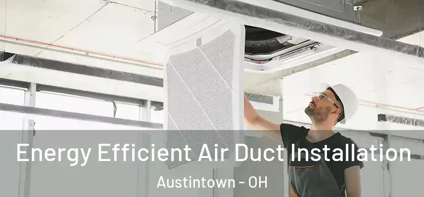  Energy Efficient Air Duct Installation Austintown - OH
